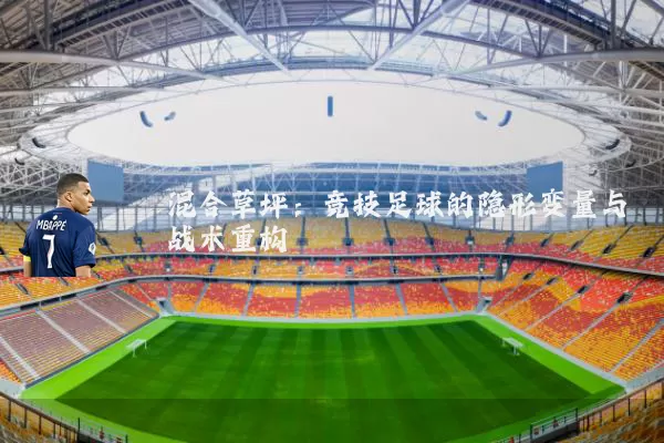 混合草坪：竞技足球的隐形变量与战术重构