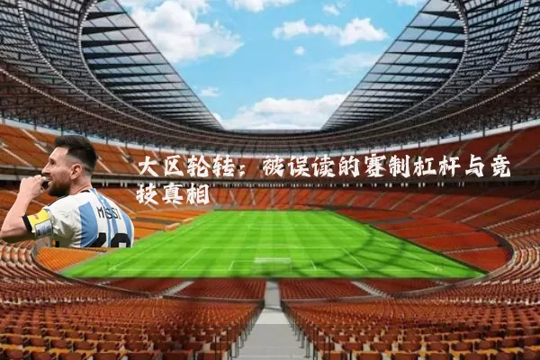 大区轮转:被误读的赛制杠杆与竞技真相