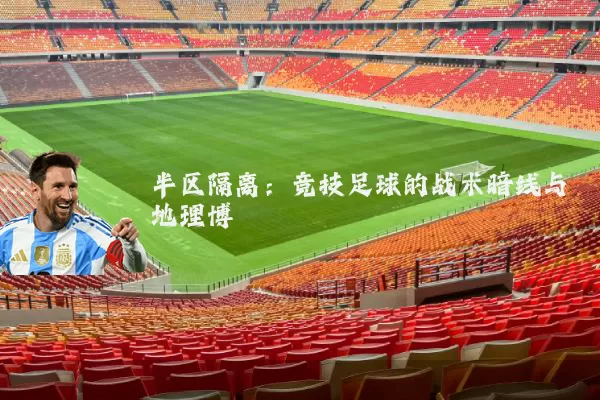 半区隔离：竞技足球的战术暗线与地理博弈